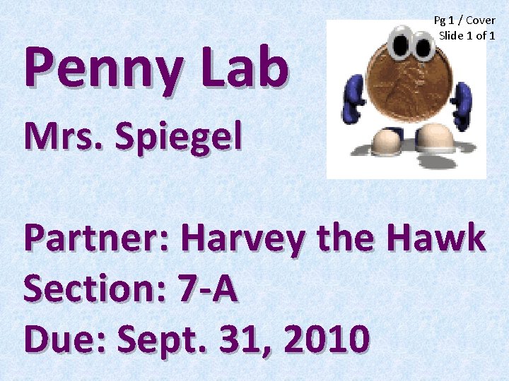 Penny Lab Pg 1 / Cover Slide 1 of 1 Mrs. Spiegel Partner: Harvey