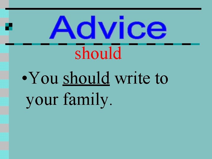 should • You should write to your family. 