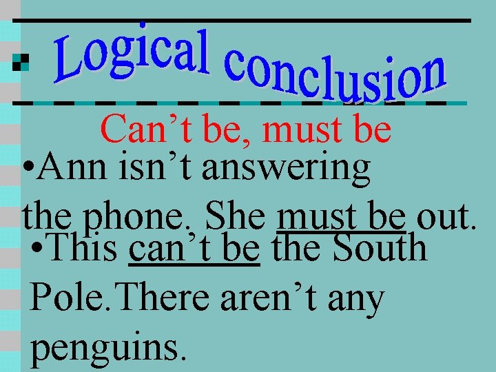 Can’t be, must be • Ann isn’t answering the phone. She must be out. Can’t be, must be • Ann isn’t answering the phone. She must be out.