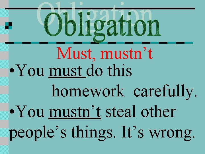 Must, mustn’t • You must do this homework carefully. • You mustn’t steal other