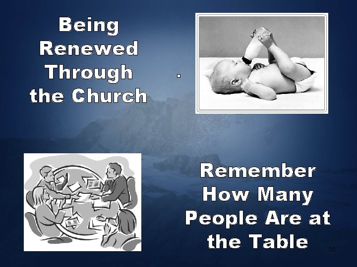 Being Renewed Through the Church . Remember How Many People Are at the Table