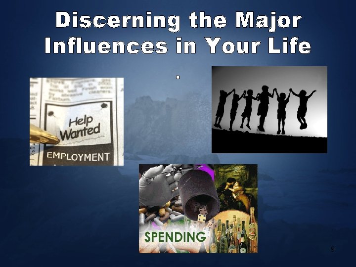 Discerning the Major Influences in Your Life. 9 