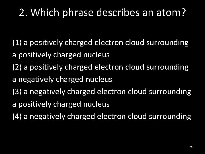 2. Which phrase describes an atom? (1) a positively charged electron cloud surrounding a