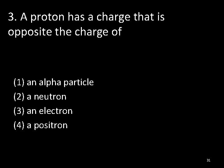 3. A proton has a charge that is opposite the charge of (1) an