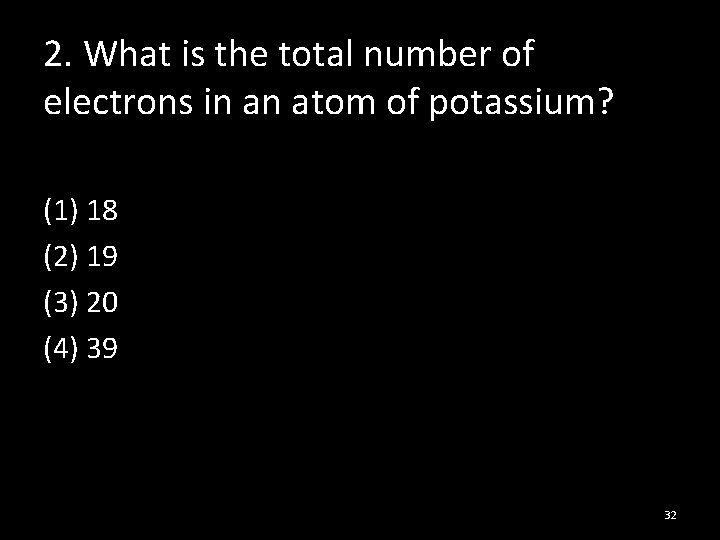 2. What is the total number of electrons in an atom of potassium? (1)