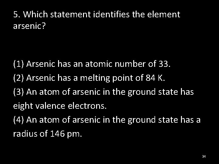 5. Which statement identifies the element arsenic? (1) Arsenic has an atomic number of