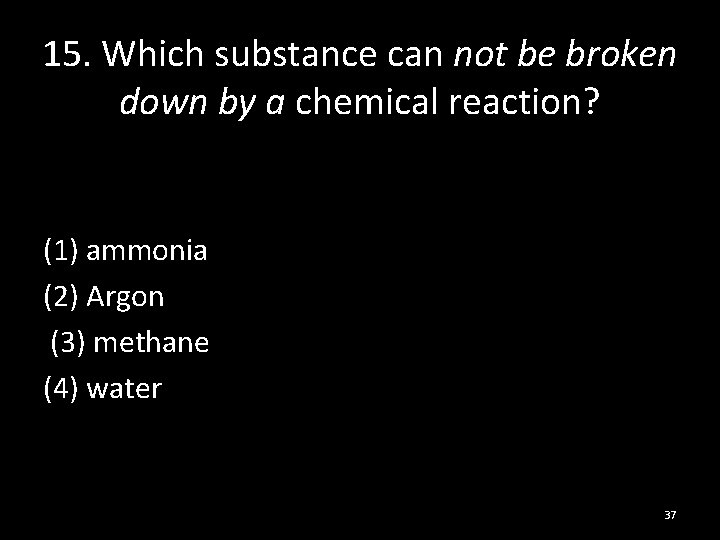 15. Which substance can not be broken down by a chemical reaction? (1) ammonia