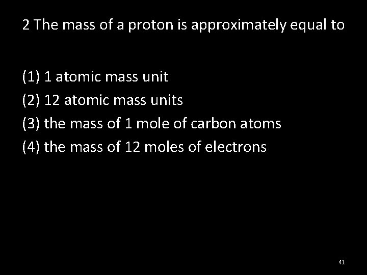 2 The mass of a proton is approximately equal to (1) 1 atomic mass