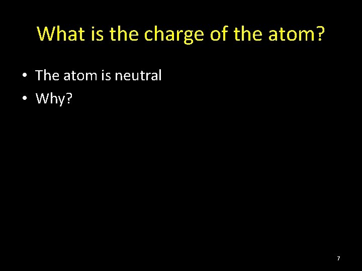 What is the charge of the atom? • The atom is neutral • Why?
