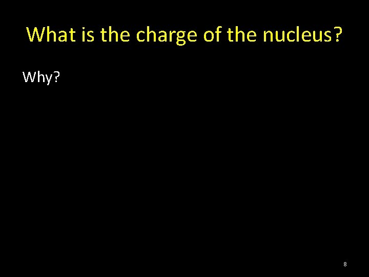 What is the charge of the nucleus? Why? 8 