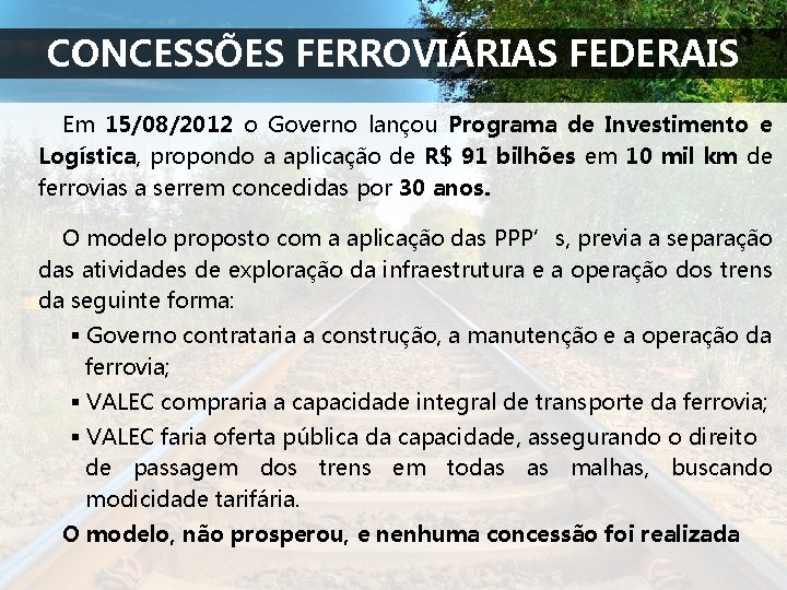 CONCESSÕES FERROVIÁRIAS FEDERAIS Em 15/08/2012 o Governo lançou Programa de Investimento e Logística, propondo