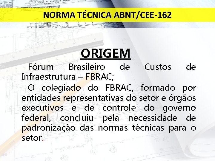 NORMA TÉCNICA ABNT/CEE-162 ORIGEM Fórum Brasileiro de Custos de Infraestrutura – FBRAC; O colegiado