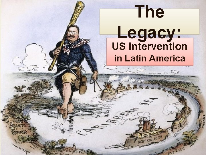 The Legacy: US intervention in Latin America 
