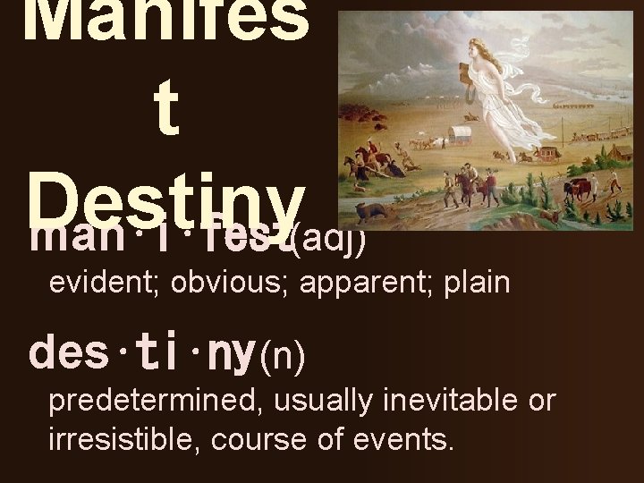 Manifes t Destiny man⋅i⋅fest(adj) evident; obvious; apparent; plain des⋅ti⋅ny (n) predetermined, usually inevitable or