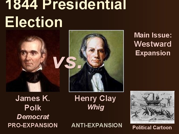 1844 Presidential Election Main Issue: Westward vs. James K. Polk Expansion Henry Clay Whig