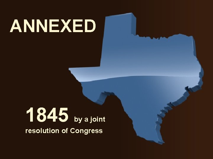 ANNEXED 1845 by a joint resolution of Congress 
