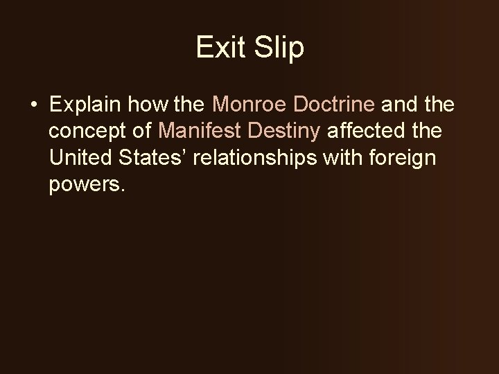 Exit Slip • Explain how the Monroe Doctrine and the concept of Manifest Destiny