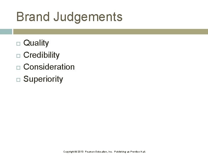 Brand Judgements Quality Credibility Consideration Superiority Copyright © 2013 Pearson Education, Inc. Publishing as Brand Judgements Quality Credibility Consideration Superiority Copyright © 2013 Pearson Education, Inc. Publishing as
