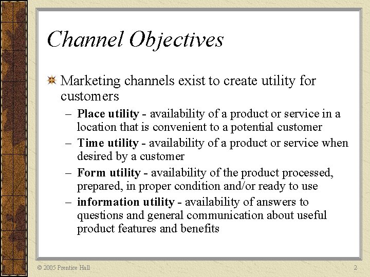 Channel Objectives Marketing channels exist to create utility for customers – Place utility -