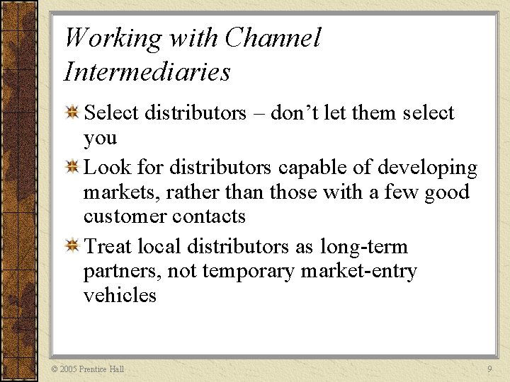 Working with Channel Intermediaries Select distributors – don’t let them select you Look for