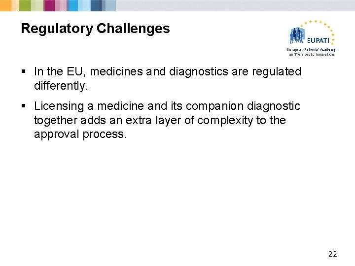 Regulatory Challenges European Patients’ Academy on Therapeutic Innovation § In the EU, medicines and