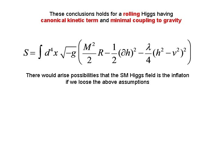 These conclusions holds for a rolling Higgs having canonical kinetic term and minimal coupling