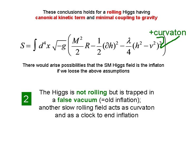 These conclusions holds for a rolling Higgs having canonical kinetic term and minimal coupling