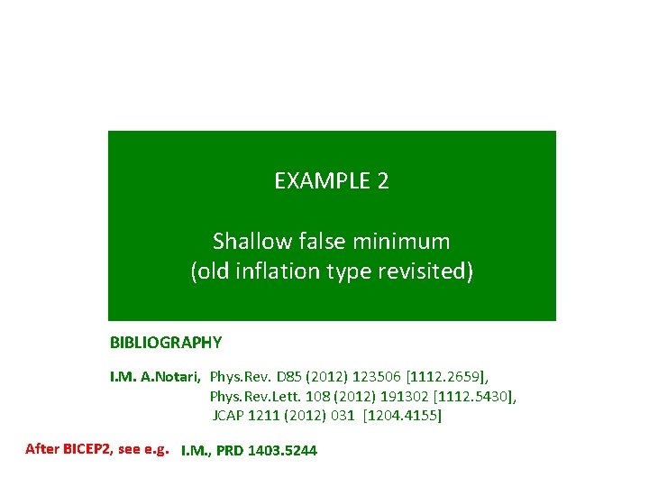 EXAMPLE 2 Shallow false minimum (old inflation type revisited) BIBLIOGRAPHY I. M. A. Notari,