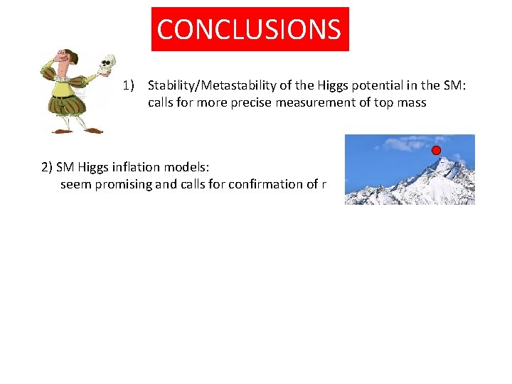 CONCLUSIONS 1) Stability/Metastability of the Higgs potential in the SM: calls for more precise