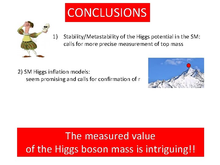 CONCLUSIONS 1) Stability/Metastability of the Higgs potential in the SM: calls for more precise