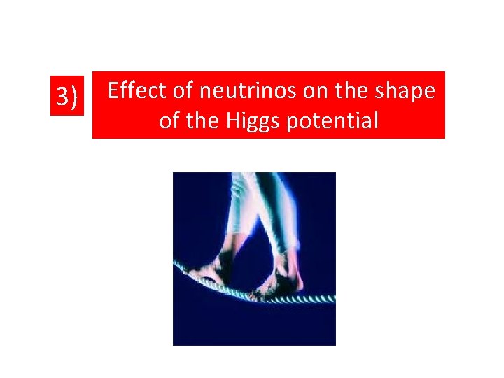 3) Effect of neutrinos on the shape of the Higgs potential 