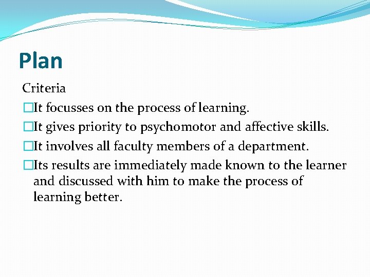 Plan Criteria �It focusses on the process of learning. �It gives priority to psychomotor