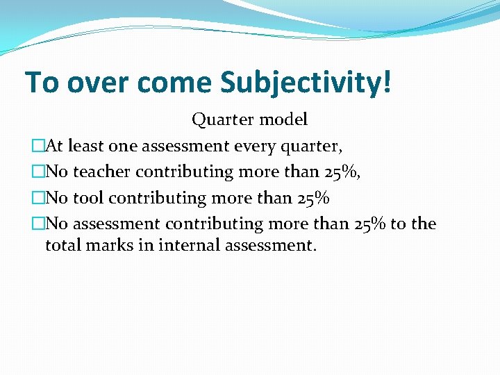 To over come Subjectivity! Quarter model �At least one assessment every quarter, �No teacher