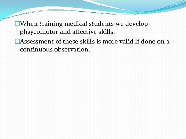 �When training medical students we develop phsycomotor and affective skills. �Assessment of these skills