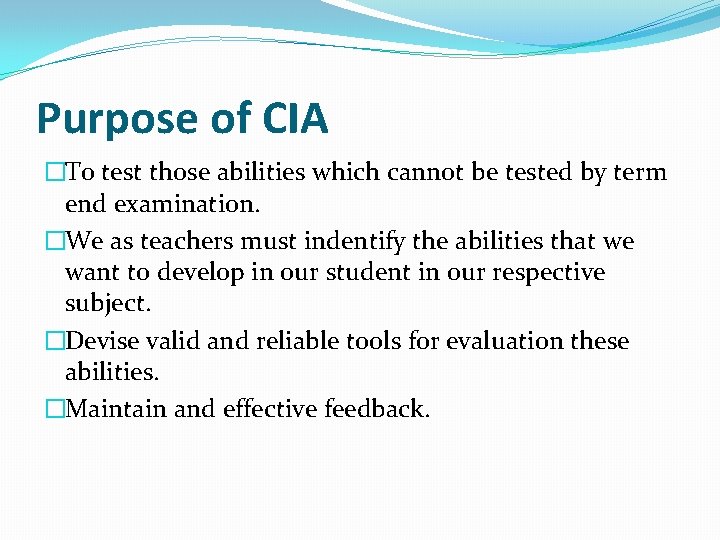 Purpose of CIA �To test those abilities which cannot be tested by term end