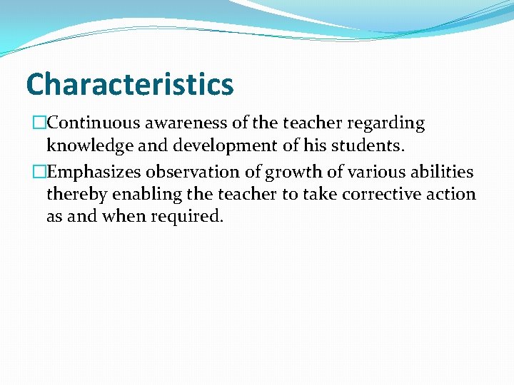 Characteristics �Continuous awareness of the teacher regarding knowledge and development of his students. �Emphasizes