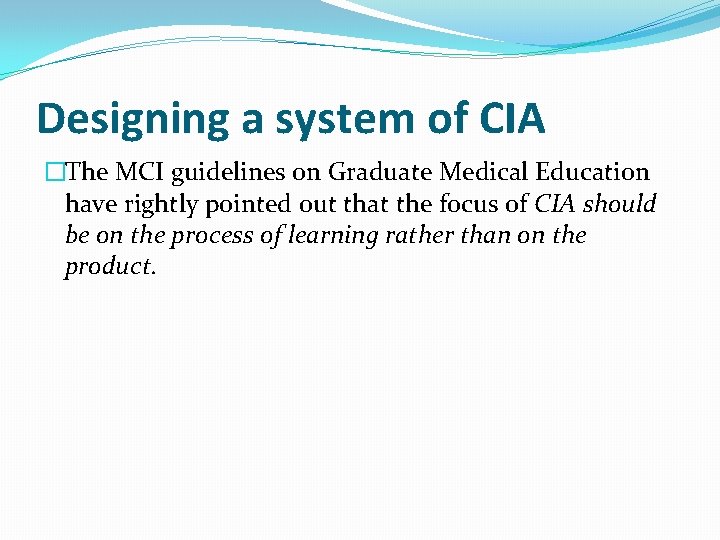 Designing a system of CIA �The MCI guidelines on Graduate Medical Education have rightly