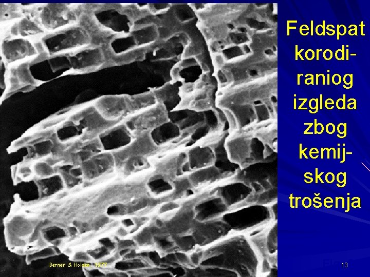 Feldspat korodiraniog izgleda zbog kemijskog trošenja Berner & Holden, 1977 Fig. 136. 2 