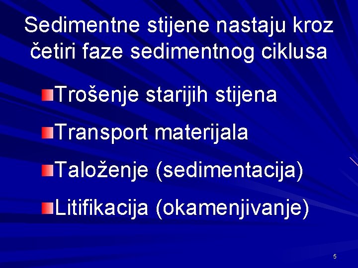 Sedimentne stijene nastaju kroz četiri faze sedimentnog ciklusa Trošenje starijih stijena Transport materijala Taloženje
