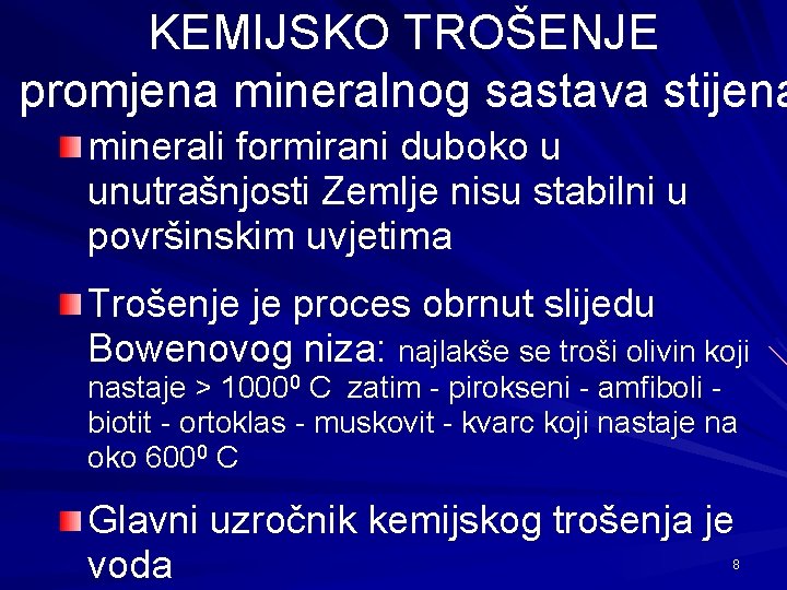 KEMIJSKO TROŠENJE promjena mineralnog sastava stijena minerali formirani duboko u unutrašnjosti Zemlje nisu stabilni