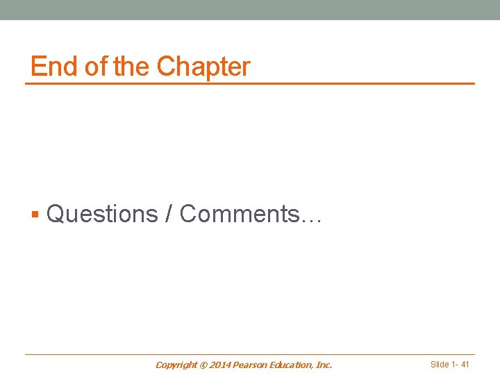 End of the Chapter § Questions / Comments… Copyright © 2014 Pearson Education, Inc.