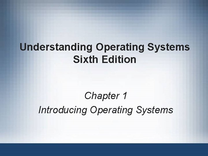 Understanding Operating Systems Sixth Edition Chapter 1 Introducing Operating Systems 