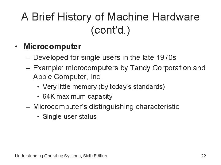 A Brief History of Machine Hardware (cont'd. ) • Microcomputer – Developed for single