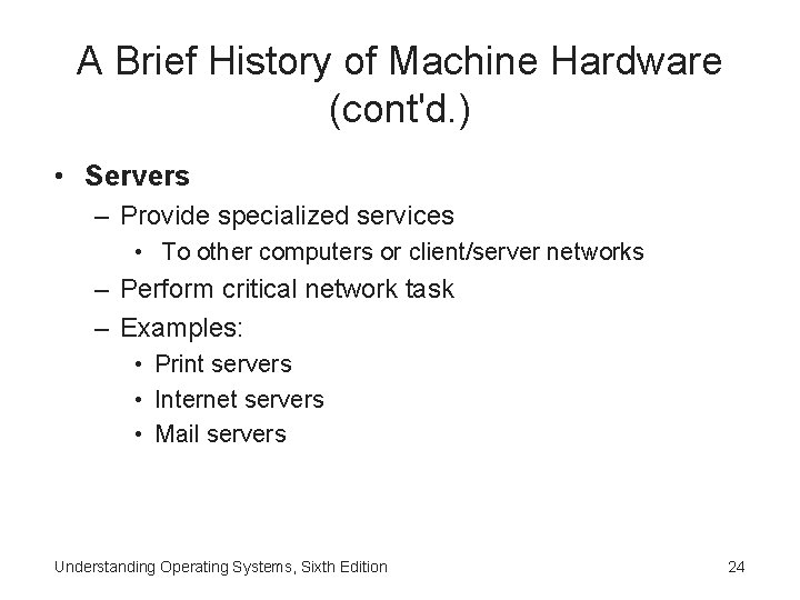 A Brief History of Machine Hardware (cont'd. ) • Servers – Provide specialized services