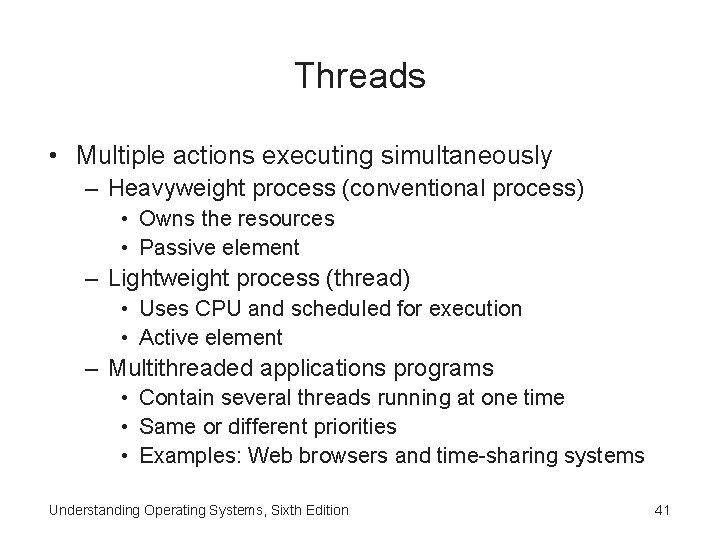 Threads • Multiple actions executing simultaneously – Heavyweight process (conventional process) • Owns the