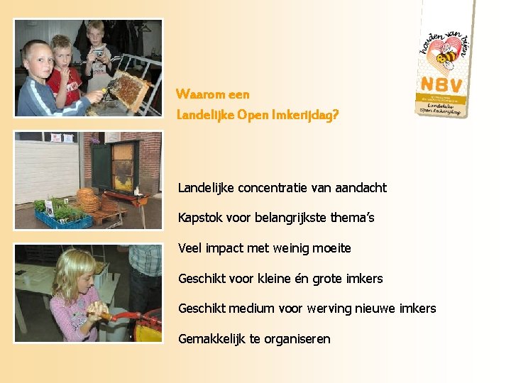 Waarom een Landelijke Open Imkerijdag? Landelijke concentratie van aandacht Kapstok voor belangrijkste thema’s Veel