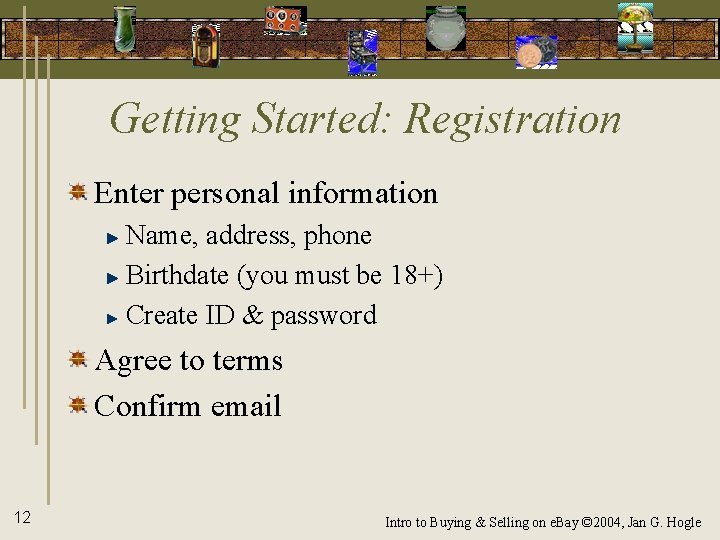 Getting Started: Registration Enter personal information Name, address, phone Birthdate (you must be 18+)
