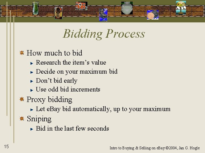 Bidding Process How much to bid Research the item’s value Decide on your maximum