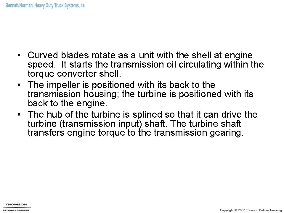  • Curved blades rotate as a unit with the shell at engine speed.