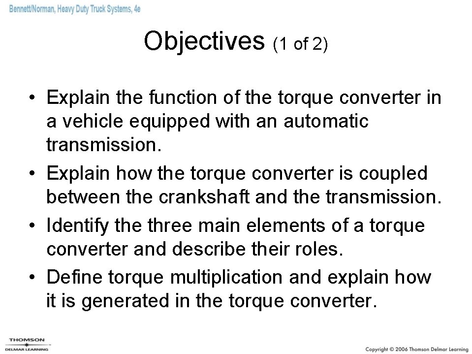 Objectives (1 of 2) • Explain the function of the torque converter in a